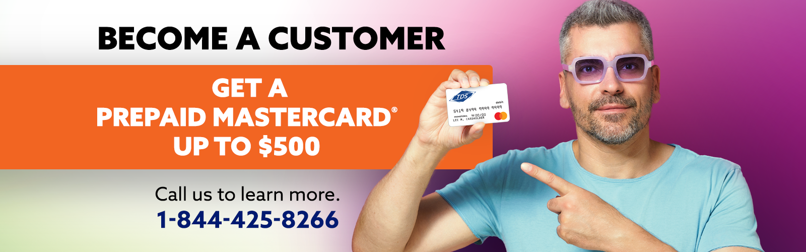 Become a customer and get a prepaid Mastercard up to $500. Call 1-844-425-8266 to learn more.
